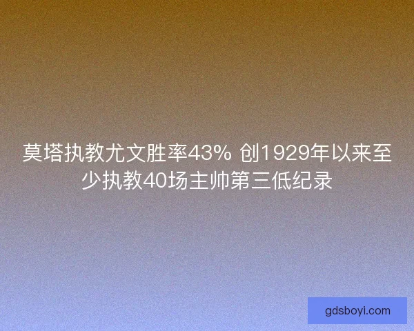 莫塔执教尤文胜率43% 创1929年以来至少执教40场主帅第三低纪录